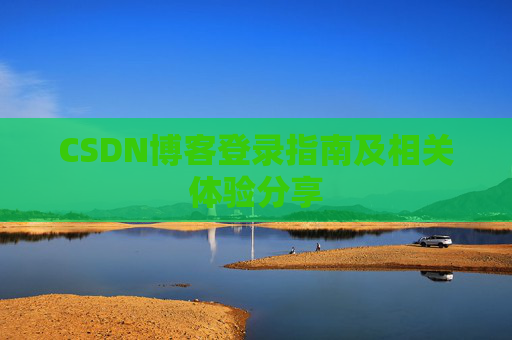 CSDN博客登录指南及相关体验分享
