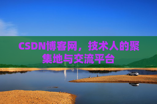 CSDN博客网，技术人的聚集地与交流平台